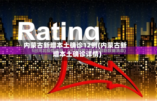 内蒙古新增本土确诊12例(内蒙古新增本土确诊详情)-第2张图片