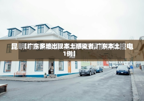【广东多地出现本土感染者,广东本土1例】-第2张图片