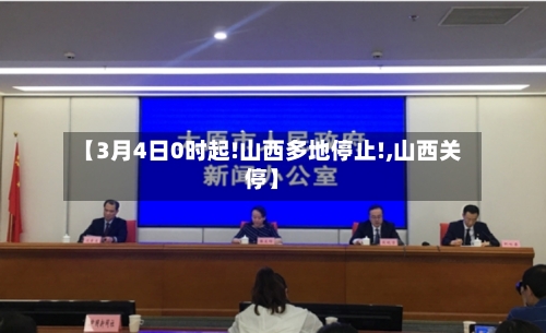 【3月4日0时起!山西多地停止!,山西关停】-第2张图片