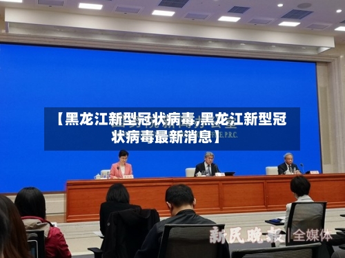 【黑龙江新型冠状病毒,黑龙江新型冠状病毒最新消息】-第2张图片