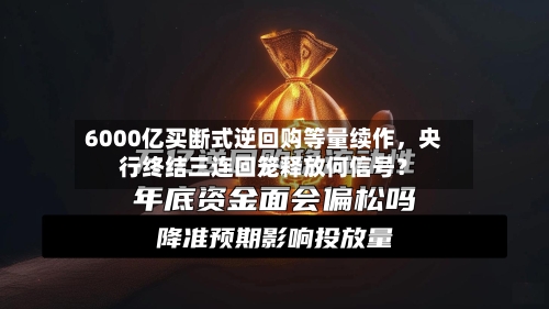 6000亿买断式逆回购等量续作，央行终结三连回笼释放何信号？-第2张图片
